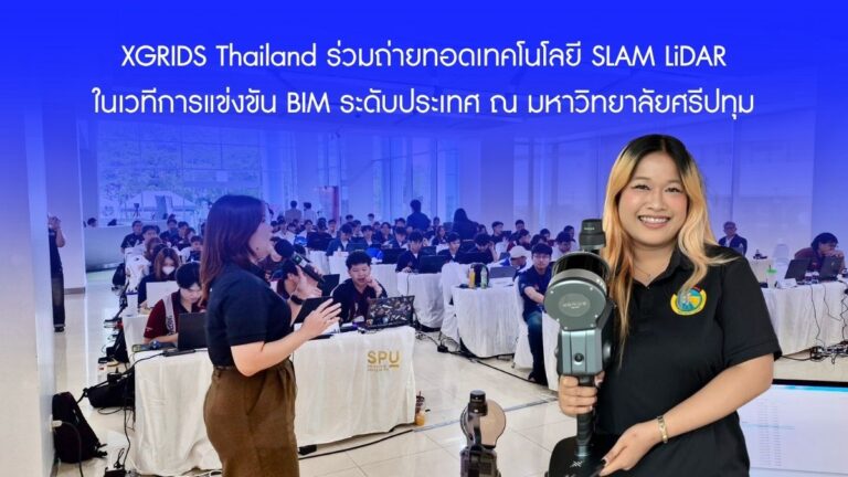 XGRIDS Thailand ร่วมถ่ายทอดเทคโนโลยี SLAM LiDAR ในเวทีการแข่งขัน BIM ระดับประเทศ ณ มหาวิทยาลัยศรีปทุม